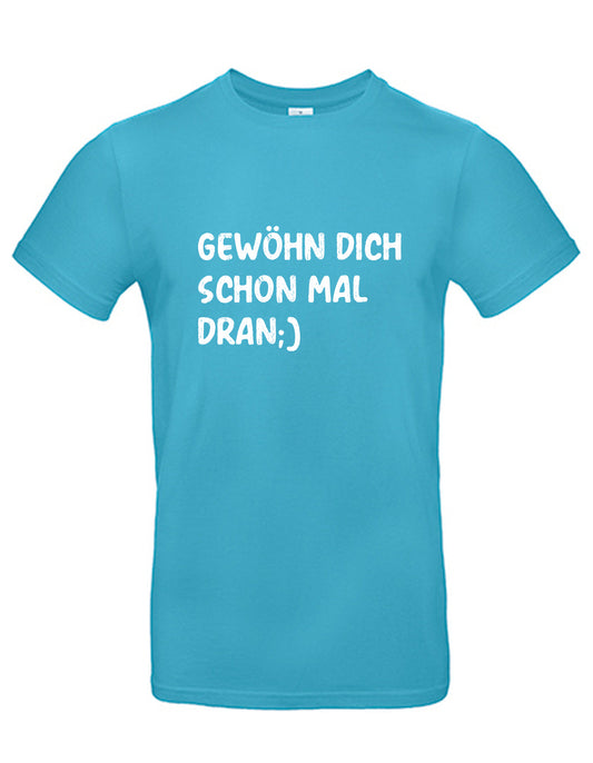 T-Shirt Männer >> GEWÖHN DICH SCHON MAL DRAN...